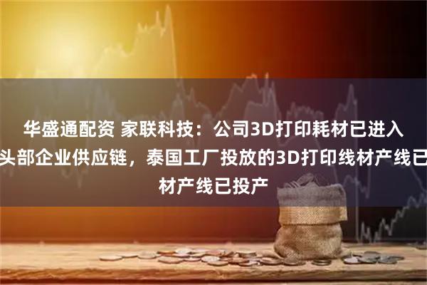 华盛通配资 家联科技:公司3D打印耗材已进入部分头部企业供应链,泰国工厂投放的3D打印线材产线已投产